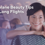 Travel Beauty Tips during your Long-Haul Flight